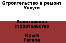 Строительство и ремонт Услуги - Капитальное строительство. Крым,Гаспра